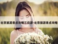 北京旅游景点攻略三日游-北京旅游景点攻略