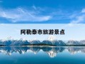 阿勒泰市旅游景点-阿勒泰市旅游景点有哪些