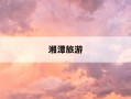 湘潭旅游-湘潭旅游景点有哪些地方