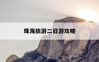 珠海旅游二日游攻略-珠海二日游自由行攻略