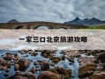 一家三口北京旅游攻略-一家三口游北京大概多少钱