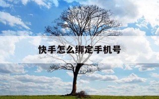 快手怎么绑定手机号-快手绑定手机号有什么好处和坏处