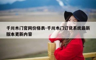 千川木门官网价格表-千川木门订货系统最新版本更新内容