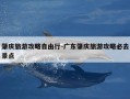 肇庆旅游攻略自由行-广东肇庆旅游攻略必去景点