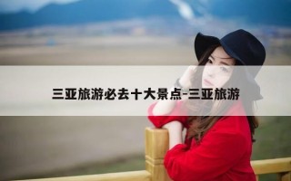 三亚旅游必去十大景点-三亚旅游