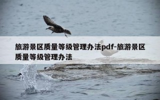 旅游景区质量等级管理办法pdf-旅游景区质量等级管理办法
