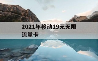 2021年移动19元无限流量卡-移动19元无限流量卡都包括哪些流量