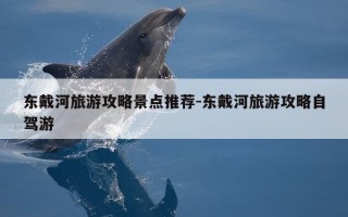 东戴河旅游攻略景点推荐-东戴河旅游攻略自驾游