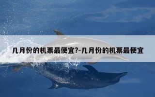 几月份的机票最便宜?-几月份的机票最便宜