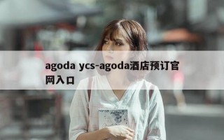 agoda ycs-agoda酒店预订官网入口