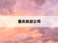 重庆旅游公司-重庆旅游公司哪家最好