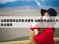 山西最值得去的景点推荐-山西旅游必去十大景点推荐