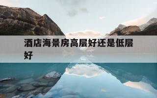 酒店海景房高层好还是低层好-酒店海景套房