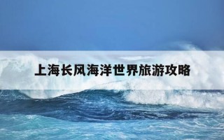 上海长风海洋世界旅游攻略-上海长风海洋世界门票预订