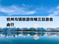 杭州乌镇旅游攻略三日游自由行-杭州乌镇旅游景点