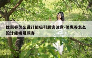 优惠券怎么设计能吸引顾客注意-优惠券怎么设计能吸引顾客