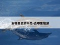 去哪里旅游不热-去哪里旅游