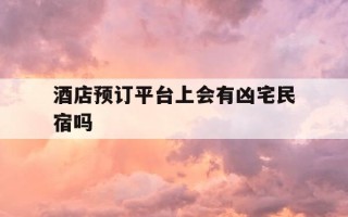酒店预订平台上会有凶宅民宿吗-预订酒店的人是否可以查到入住人信息