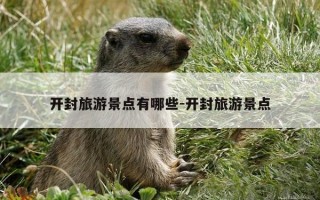 开封旅游景点有哪些-开封旅游景点