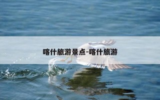喀什旅游景点-喀什旅游