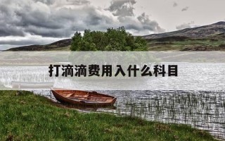 打滴滴费用入什么科目-打滴滴属于什么费用
