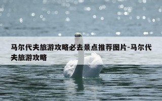 马尔代夫旅游攻略必去景点推荐图片-马尔代夫旅游攻略