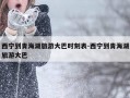 西宁到青海湖旅游大巴时刻表-西宁到青海湖旅游大巴