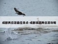 成都两日游最佳景点-成都旅游两日游攻略