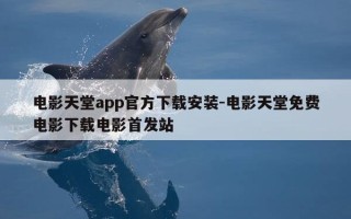 电影天堂app官方下载安装-电影天堂免费电影下载电影首发站