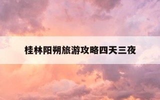 桂林阳朔旅游攻略四天三夜-桂林阳朔4日游