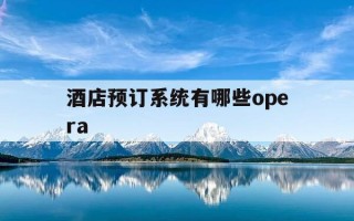 酒店预订系统有哪些opera-酒店opera预订系统教程