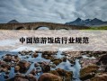 中国旅游饭店行业规范-中国旅游饭店行业规范的主要宗旨