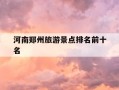 河南郑州旅游景点排名前十名-河南郑州旅游景点排名前十名图片及价格