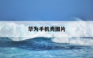 华为手机壳图片-华为手机壳图片尺寸大小不一样