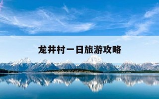 龙井村一日旅游攻略-杭州龙井村一日旅游攻略
