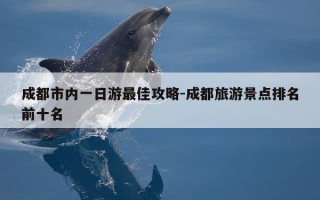 成都市内一日游最佳攻略-成都旅游景点排名前十名