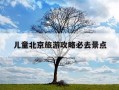 儿童北京旅游攻略必去景点-