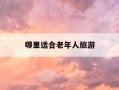 哪里适合老年人旅游-哪里适合老年人旅游的地方