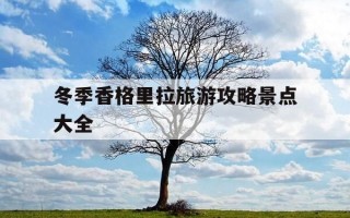 冬季香格里拉旅游攻略景点大全-