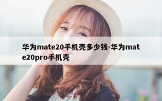 华为mate20手机壳多少钱-华为mate20pro手机壳