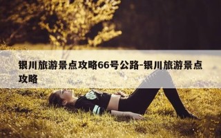 银川旅游景点攻略66号公路-银川旅游景点攻略