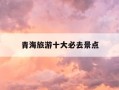 青海旅游十大必去景点-青海十大旅游景点排行