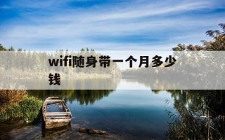 wifi随身带一个月多少钱-wifi随身带一个月多少钱正常
