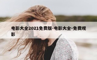 电影大全2021免费版-电影大全-免费观影