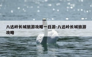 八达岭长城旅游攻略一日游-八达岭长城旅游攻略