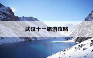 武汉十一旅游攻略-十一武汉游玩景点推荐