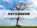 冬季千岛湖旅游攻略-千岛湖冬季适合旅游吗