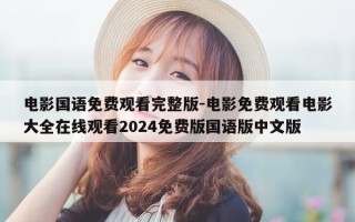 电影国语免费观看完整版-电影免费观看电影大全在线观看2024免费版国语版中文版