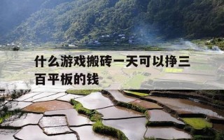 什么游戏搬砖一天可以挣三百平板的钱-什么游戏搬砖可以日赚150