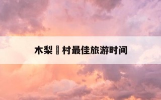 木梨硔村最佳旅游时间-木梨硔村住宿攻略